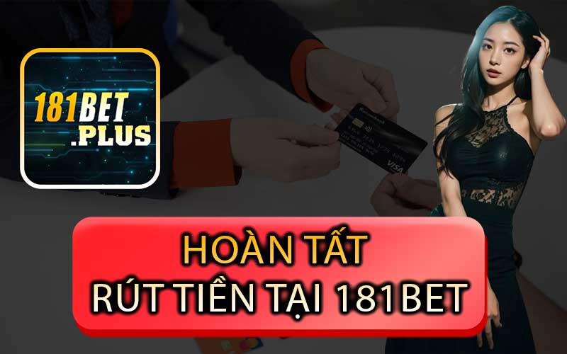 Hoàn Tất Rút Tiền Tại 181bet