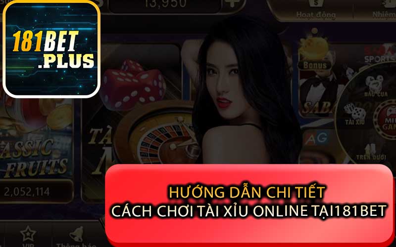 Hướng Dẫn Chi Tiết Cách Chơi Tài Xỉu Online tại181bet