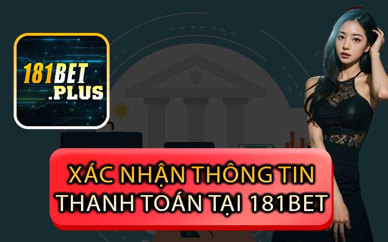 Xác Nhận Thông Tin Thanh Toán tại 181Bet