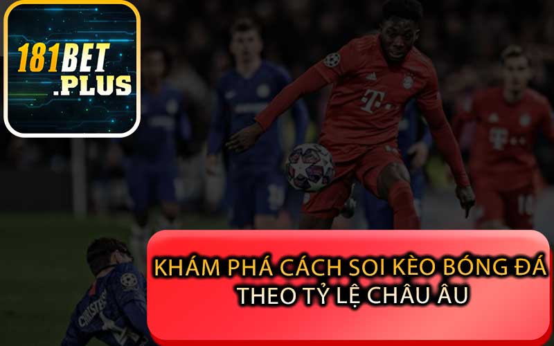 Khám Phá Cách Soi Kèo Bóng Đá Theo Tỷ Lệ Châu Âu