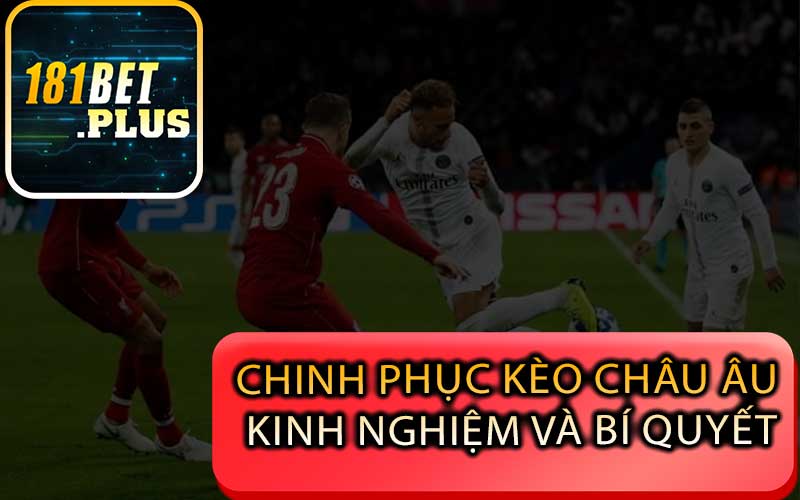 Chinh Phục Kèo Châu Âu Kinh Nghiệm và Bí Quyết